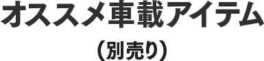 オススメ車載アイテム（別売）